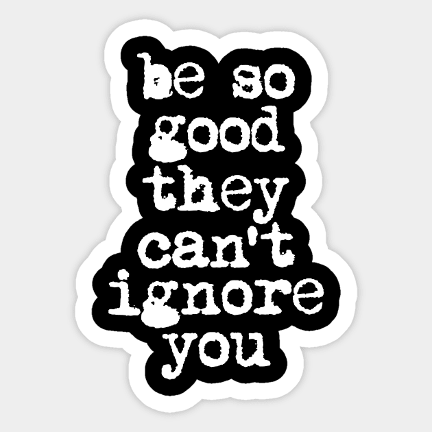 Be So Good They Can't Ignore You in Black and White Sticker by MotivatedType